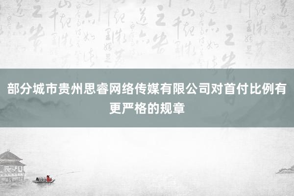 部分城市贵州思睿网络传媒有限公司对首付比例有更严格的规章